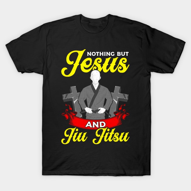 Nothing But Jesus And Jiu Jitsu BJJ Jiu-Jitsu T-Shirt by theperfectpresents